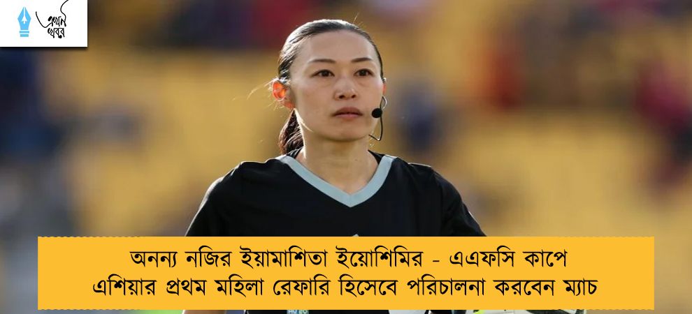 অনন্য নজির ইয়ামাশিতা ইয়োশিমির - এএফসি কাপে এশিয়ার প্রথম মহিলা রেফারি হিসেবে পরিচালনা করবেন ম্যাচ