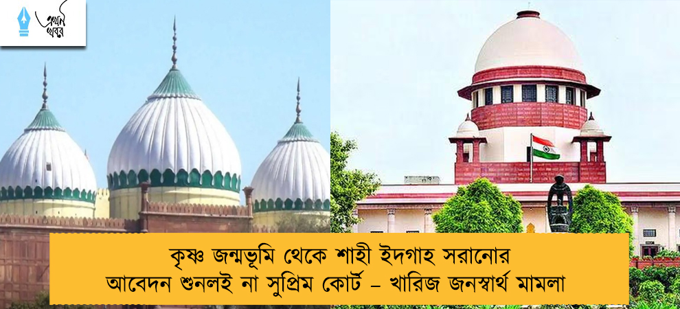 কৃষ্ণ জন্মভূমি থেকে শাহী ইদগাহ সরানোর আবেদন শুনলই না সুপ্রিম কোর্ট – খারিজ জনস্বার্থ মামলা