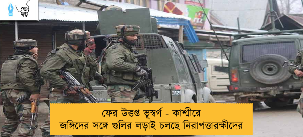 ফের উত্তপ্ত ভূস্বর্গ - কাশ্মীরে জঙ্গিদের সঙ্গে গুলির লড়াই চলছে নিরাপত্তারক্ষীদের