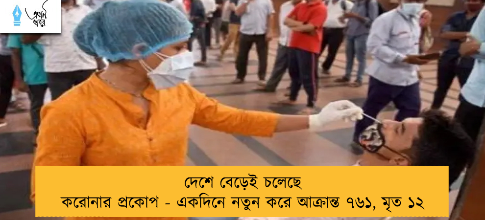 দেশে বেড়েই চলেছে করোনার প্রকোপ - একদিনে নতুন করে আক্রান্ত ৭৬১, মৃত ১২