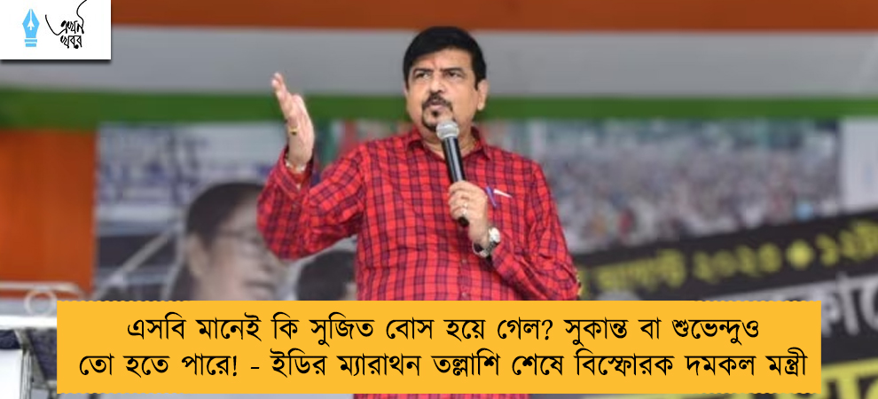 এসবি মানেই কি সুজিত বোস হয়ে গেল? সুকান্ত বা শুভেন্দুও তো হতে পারে! - ইডির ম্যারাথন তল্লাশি শেষে বিস্ফোরক দমকল মন্ত্রী