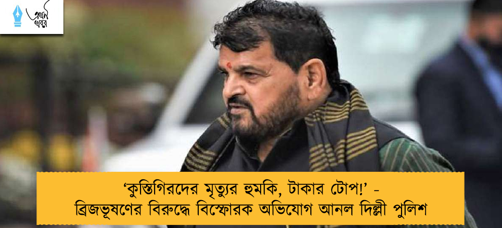 ‘কুস্তিগিরদের মৃত্যুর হুমকি, টাকার টোপ!’ - ব্রিজভূষণের বিরুদ্ধে বিস্ফোরক অভিযোগ আনল দিল্লী পুলিশ