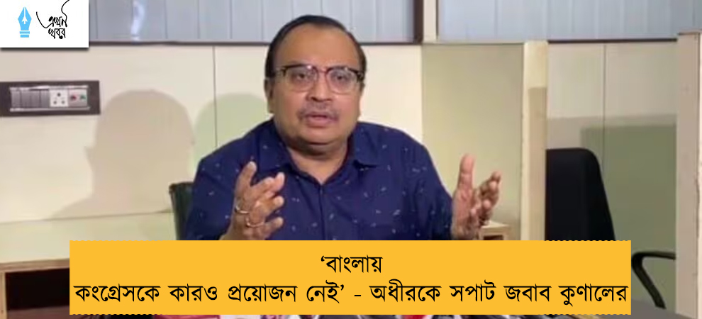 ‘‌বাংলায় কংগ্রেসকে কারও প্রয়োজন নেই’‌ - অধীরকে সপাট জবাব কুণালের