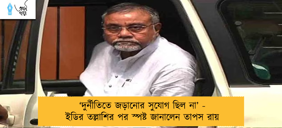 ‘দুর্নীতিতে জড়ানোর সুযোগ ছিল না’ - ইডির তল্লাশির পর স্পষ্ট জানালেন তাপস রায়