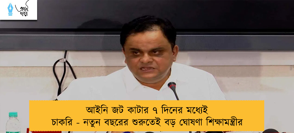আইনি জট কাটার ৭ দিনের মধ্যেই চাকরি - নতুন বছরের শুরুতেই বড় ঘোষণা শিক্ষামন্ত্রীর