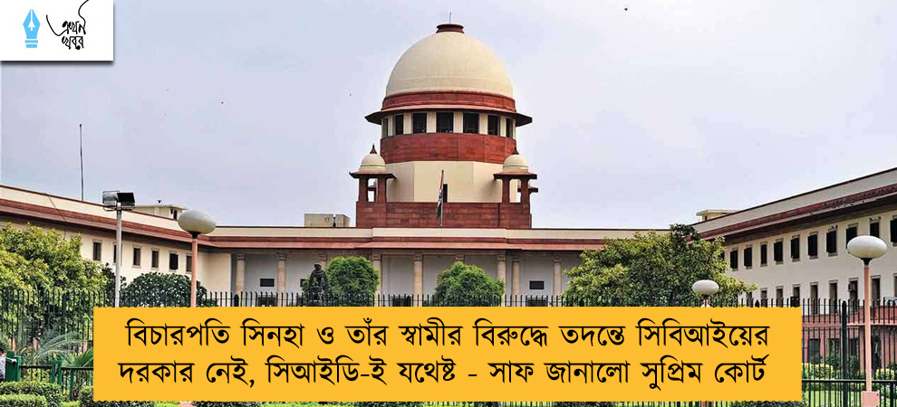 বিচারপতি সিনহা ও তাঁর স্বামীর বিরুদ্ধে তদন্তে সিবিআইয়ের দরকার নেই, সিআইডি-ই যথেষ্ট - সাফ জানালো সুপ্রিম কোর্ট