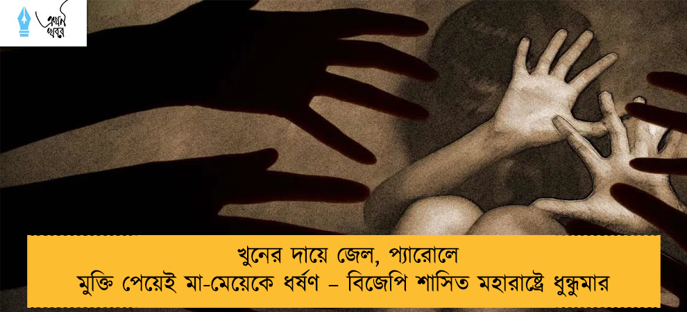 খুনের দায়ে জেল, প্যারোলে মুক্তি পেয়েই মা-মেয়েকে ধর্ষণ – বিজেপি শাসিত মহারাষ্ট্রে ধুন্ধুমার