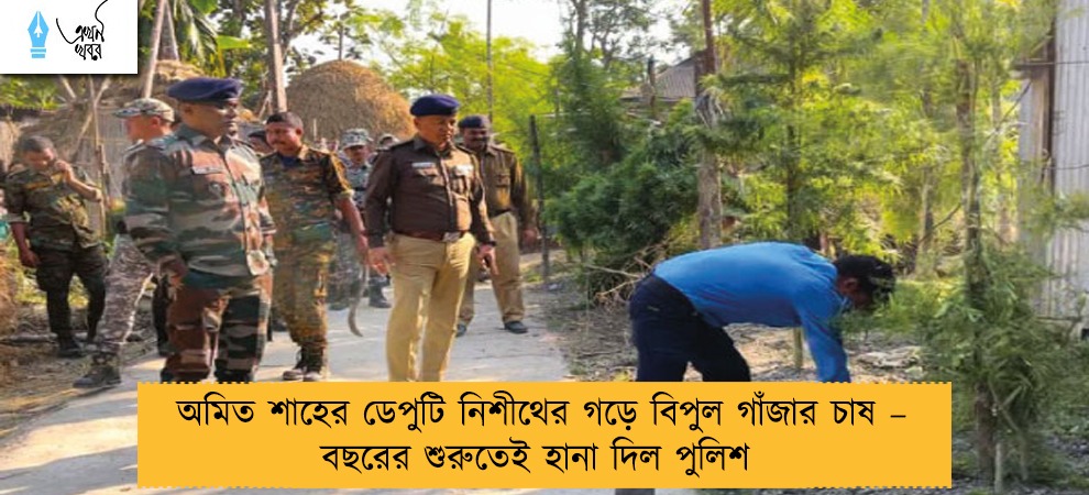 অমিত শাহের ডেপুটি নিশীথের গড়ে বিপুল গাঁজার চাষ – বছরের শুরুতেই হানা দিল পুলিশ