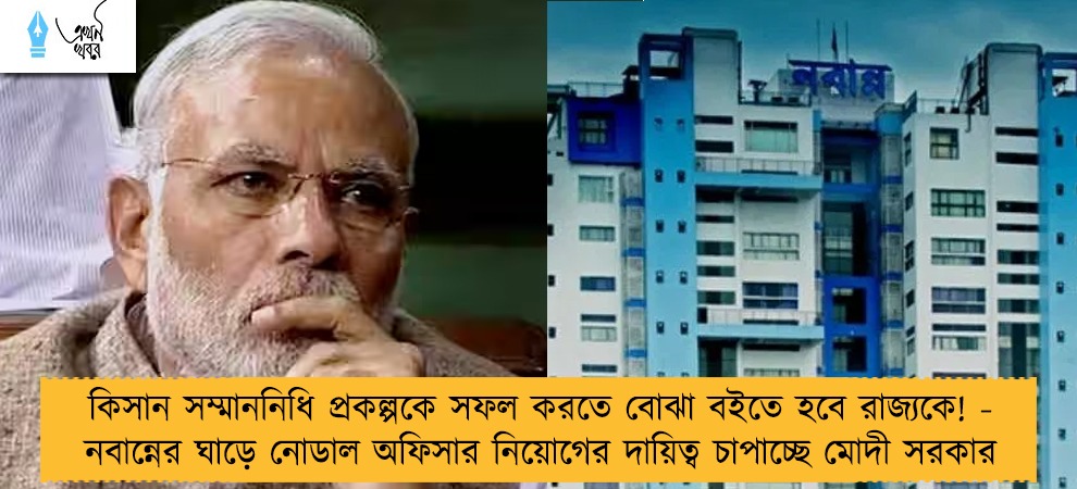 কিসান সম্মাননিধি প্রকল্পকে সফল করতে বোঝা বইতে হবে রাজ্যকে! - নবান্নের ঘাড়ে নোডাল অফিসার নিয়োগের দায়িত্ব চাপাচ্ছে মোদী সরকার