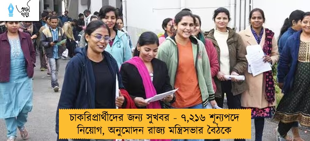 চাকরিপ্রার্থীদের জন্য সুখবর - ৭,২১৬ শূন্যপদে নিয়োগ, অনুমোদন রাজ্য মন্ত্রিসভার বৈঠকে