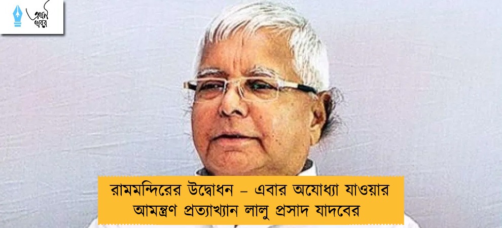রামমন্দিরের উদ্বোধন – এবার অযোধ্যা যাওয়ার আমন্ত্রণ প্রত্যাখ্যান লালু প্রসাদ যাদবের