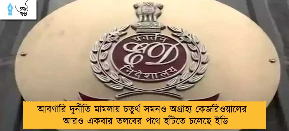 আবগারি দুর্নীতি মামলায় চতুর্থ সমনও অগ্রাহ্য কেজরিওয়ালের - আরও একবার তলবের পথে হাঁটতে চলেছে ইডি