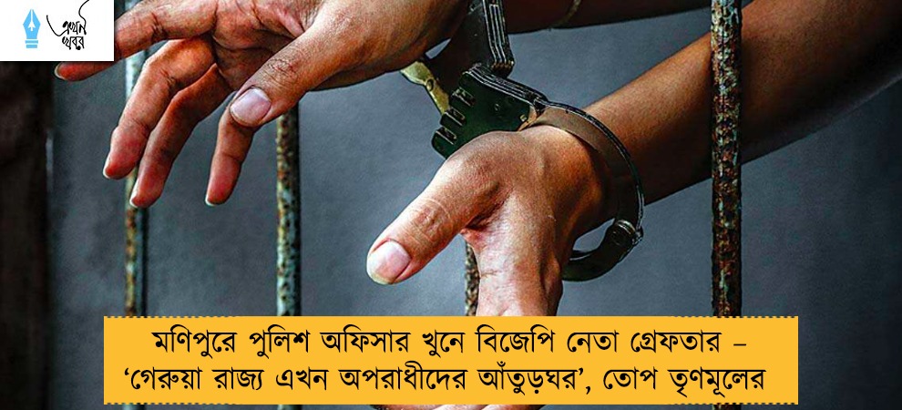 মণিপুরে পুলিশ অফিসার খুনে বিজেপি নেতা গ্রেফতার – ‘গেরুয়া রাজ্য এখন অপরাধীদের আঁতুড়ঘর’, তোপ তৃণমূলের