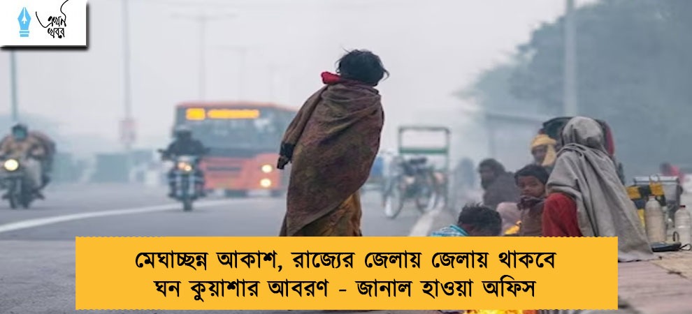 মেঘাচ্ছন্ন আকাশ, রাজ্যের জেলায় জেলায় থাকবে ঘন কুয়াশার আবরণ - জানাল হাওয়া অফিস