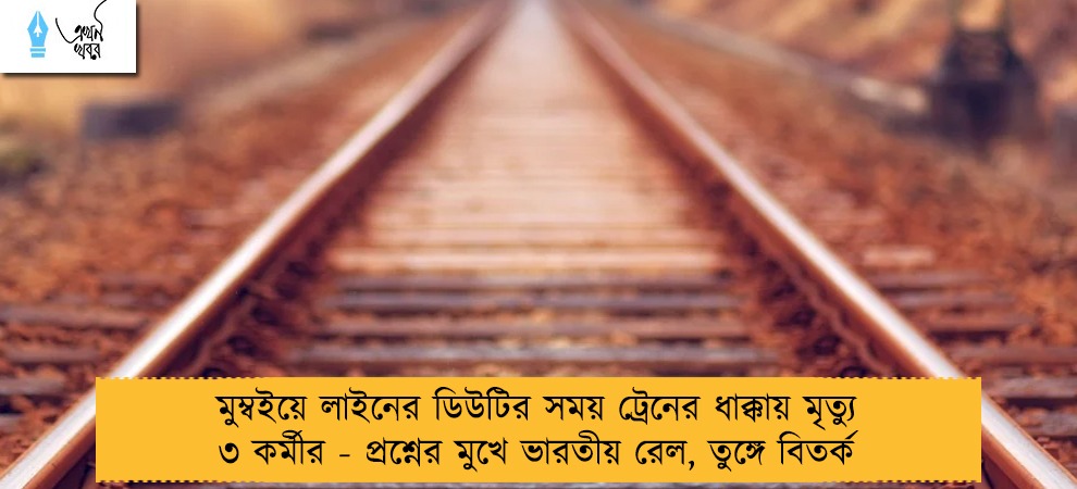 মুম্বইয়ে লাইনের ডিউটির সময় ট্রেনের ধাক্কায় মৃত্যু ৩ কর্মীর - প্রশ্নের মুখে ভারতীয় রেল, তুঙ্গে বিতর্ক