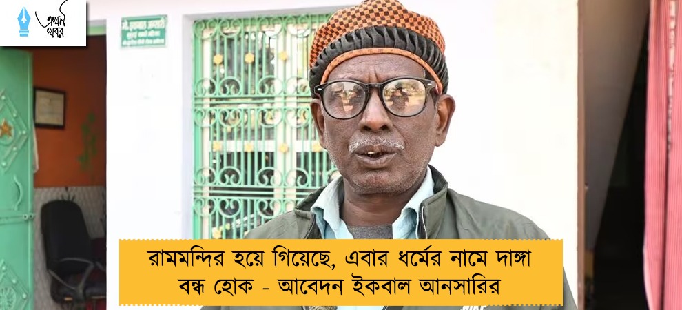 রামমন্দির হয়ে গিয়েছে, এবার ধর্মের নামে দাঙ্গা বন্ধ হোক - আবেদন ইকবাল আনসারির