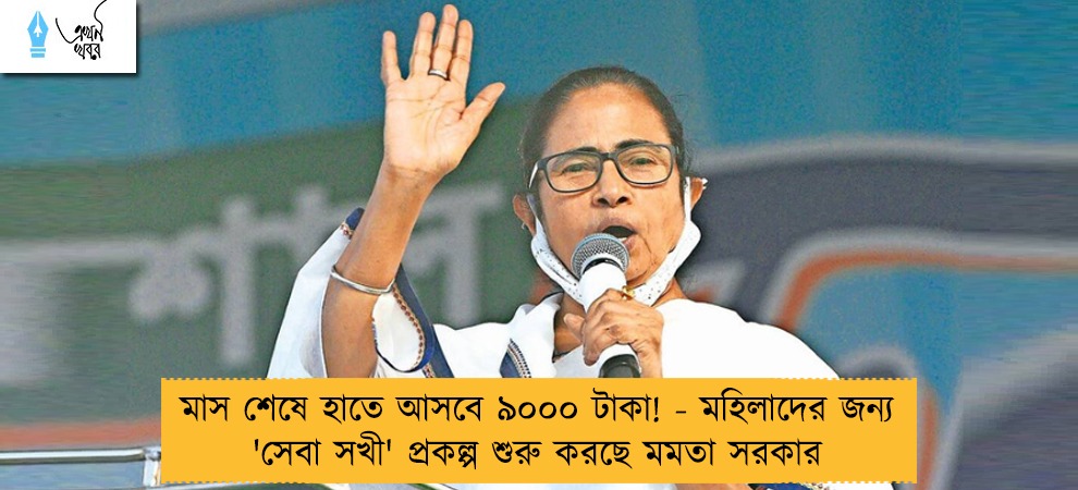 মাস শেষে হাতে আসবে ৯০০০ টাকা! - মহিলাদের জন্য 'সেবা সখী' প্রকল্প শুরু করছে মমতা সরকার