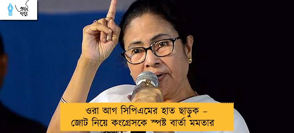 ওরা আগ সিপিএমের হাত ছাড়ুক – জোট নিয়ে কংগ্রেসকে স্পষ্ট বার্তা মমতার
