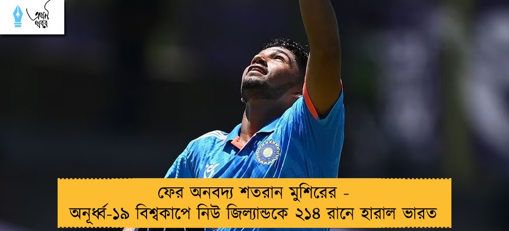 ফের অনবদ্য শতরান মুশিরের - অনূর্ধ্ব-১৯ বিশ্বকাপে নিউ জিল্যান্ডকে ২১৪ রানে হারাল ভারত
