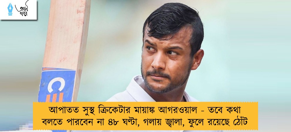 আপাতত সুস্থ ক্রিকেটার মায়াঙ্ক আগরওয়াল - তবে কথা বলতে পারবেন না ৪৮ ঘণ্টা, গলায় জ্বালা, ফুলে রয়েছে ঠোঁট