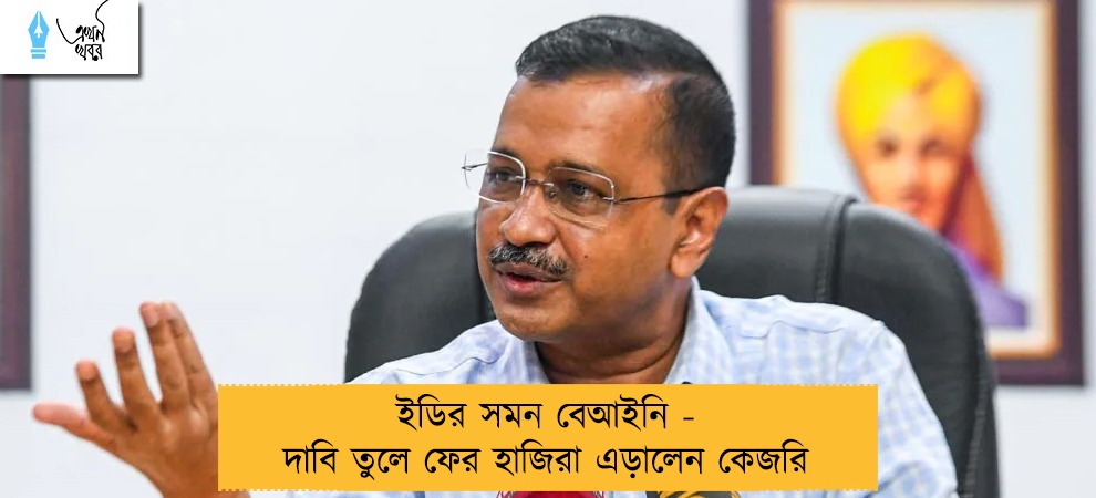 ইডির সমন বেআইনি - দাবি তুলে ফের হাজিরা এড়ালেন কেজরি