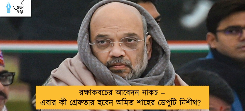 রক্ষাকবচের আবেদন নাকচ – এবার কী গ্রেফতার হবেন অমিত শাহের ডেপুটি নিশীথ?