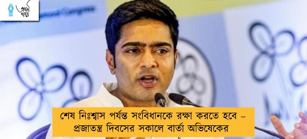 শেষ নিঃশ্বাস পর্যন্ত সংবিধানকে রক্ষা করতে হবে – প্রজাতন্ত্র দিবসের সকালে বার্তা অভিষেকের