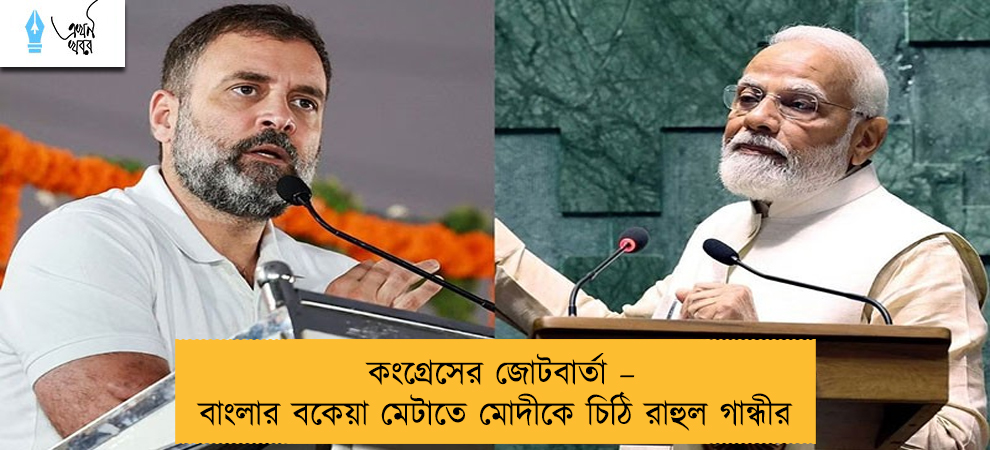 কংগ্রেসের জোটবার্তা – বাংলার বকেয়া মেটাতে মোদীকে চিঠি রাহুল গান্ধীর