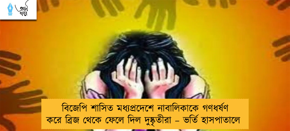 বিজেপি শাসিত মধ্যপ্রদেশে নাবালিকাকে গণধর্ষণ করে ব্রিজ থেকে ফেলে দিল দুষ্কৃতীরা – ভর্তি হাসপাতালে