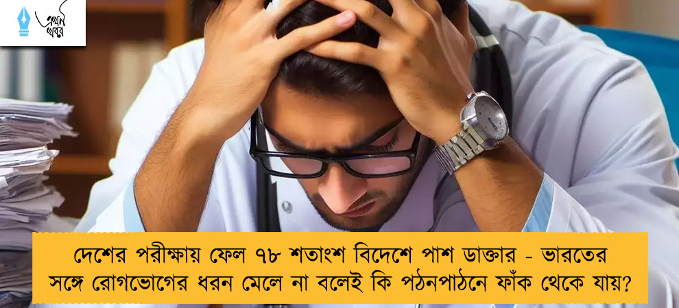 দেশের পরীক্ষায় ফেল ৭৮ শতাংশ বিদেশে পাশ ডাক্তার - ভারতের সঙ্গে রোগভোগের ধরন মেলে না বলেই কি পঠনপাঠনে ফাঁক থেকে যায়?