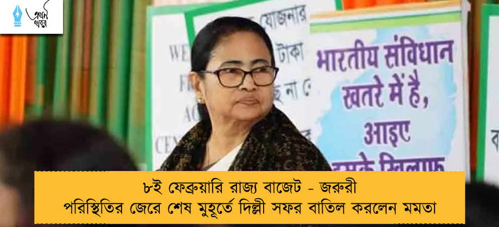 ৮ই ফেব্রুয়ারি রাজ্য বাজেট - জরুরী পরিস্থিতির জেরে শেষ মুহূর্তে দিল্লী সফর বাতিল করলেন মমতা