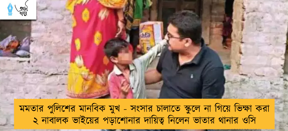 মমতার পুলিশের মানবিক মুখ - সংসার চালাতে স্কুলে না গিয়ে ভিক্ষা করা ২ নাবালক ভাইয়ের পড়াশোনার দায়িত্ব নিলেন ভাতার থানার ওসি