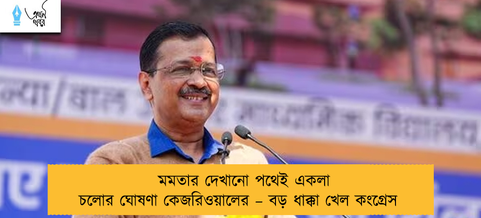 মমতার দেখানো পথেই একলা চলোর ঘোষণা কেজরিওয়ালের – বড় ধাক্কা খেল কংগ্রেস