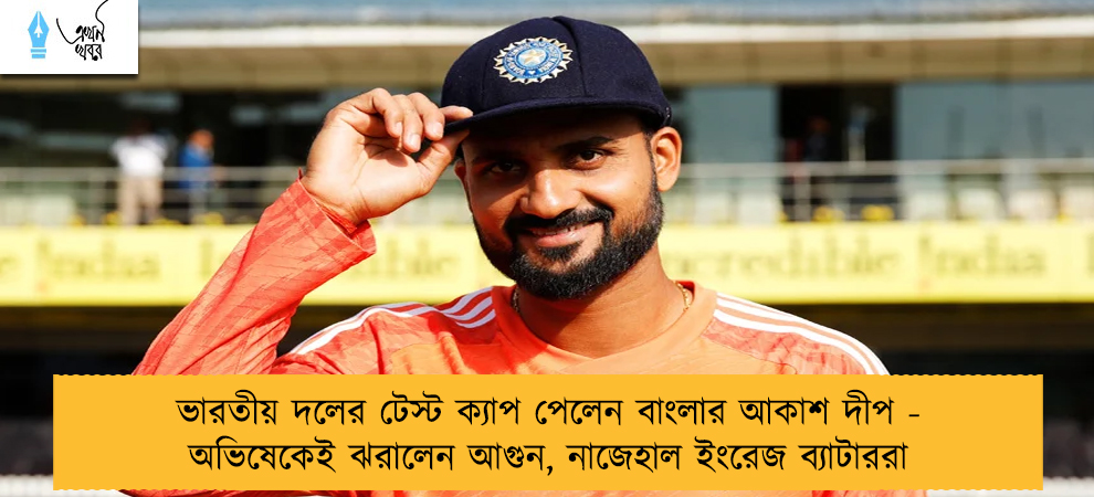 ভারতীয় দলের টেস্ট ক্যাপ পেলেন বাংলার আকাশ দীপ - অভিষেকেই ঝরালেন আগুন, নাজেহাল ইংরেজ ব্যাটাররা