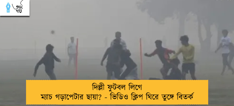 দিল্লী ফুটবল লিগে ম্যাচ গড়াপেটার ছায়া? - ভিডিও ক্লিপ ঘিরে তুঙ্গে বিতর্ক