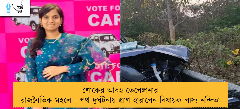 শোকের আবহ তেলেঙ্গানার রাজনৈতিক মহলে - পথ দুর্ঘটনায় প্রাণ হারালেন বিধায়ক লাস্য নন্দিতা
