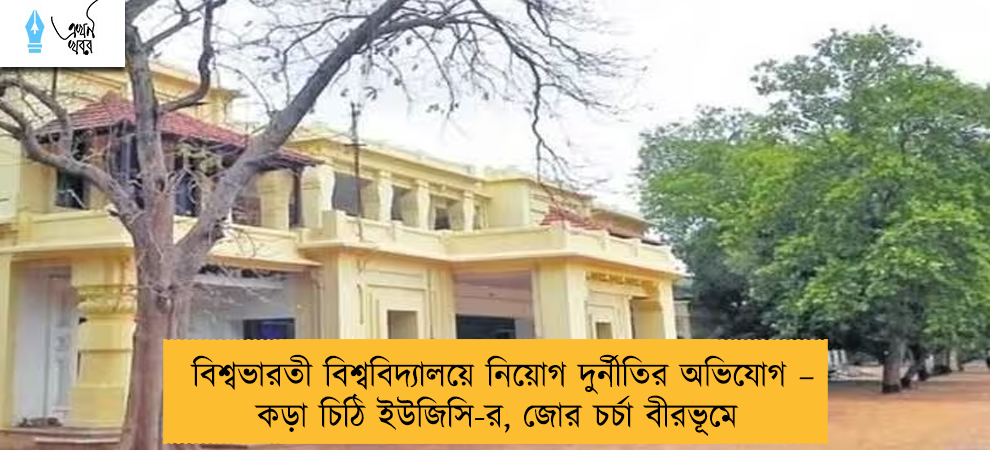 বিশ্বভারতী বিশ্ববিদ্যালয়ে নিয়োগ দুর্নীতির অভিযোগ – কড়া চিঠি ইউজিসি-র, জোর চর্চা বীরভূমে