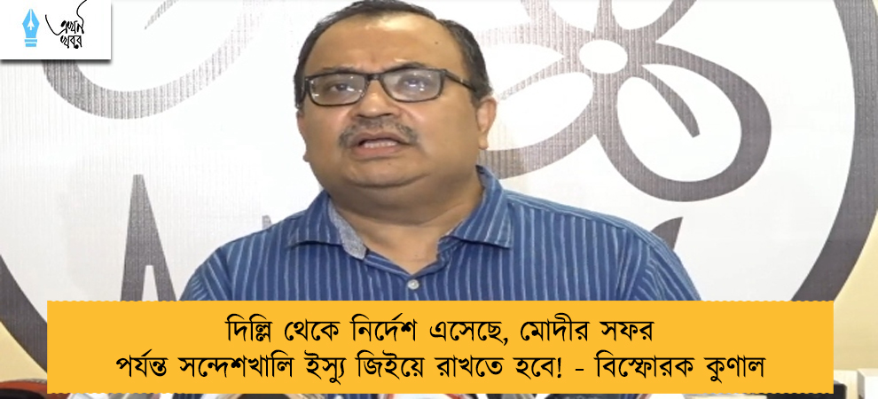 দিল্লি থেকে নির্দেশ এসেছে, মোদীর সফর পর্যন্ত সন্দেশখালি ইস্যু জিইয়ে রাখতে হবে! - বিস্ফোরক কুণাল