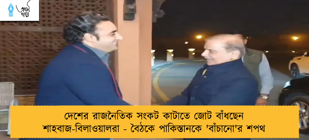 দেশের রাজনৈতিক সংকট কাটাতে জোট বাঁধছেন শাহবাজ-বিলাওয়ালরা - বৈঠকে পাকিস্তানকে 'বাঁচানো'র শপথ