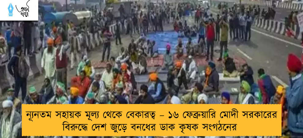 ন্যূনতম সহায়ক মূল্য থেকে বেকারত্ব – ১৬ ফেব্রুয়ারি মোদী সরকারের বিরুদ্ধে দেশ জুড়ে বনধের ডাক কৃষক সংগঠনের