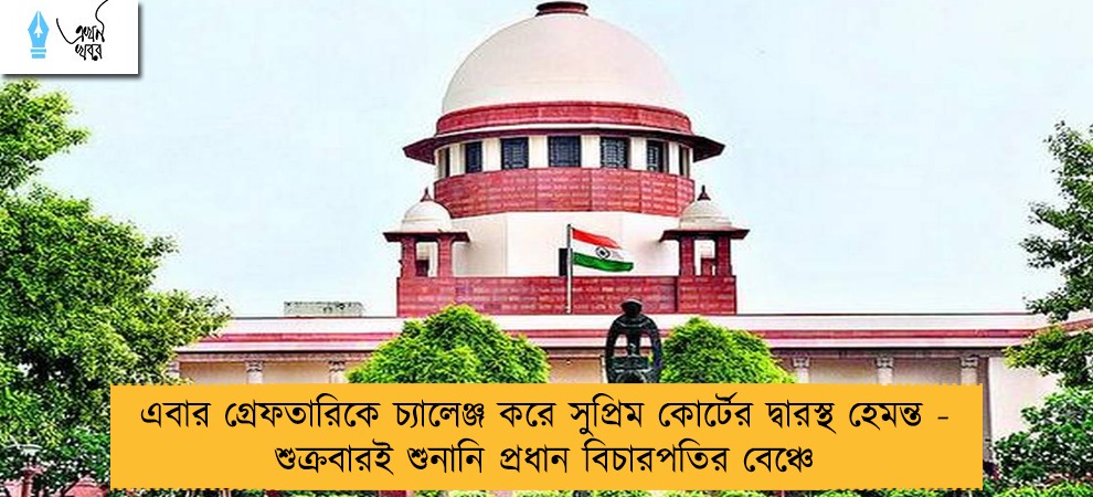এবার গ্রেফতারিকে চ্যালেঞ্জ করে সুপ্রিম কোর্টের দ্বারস্থ হেমন্ত - শুক্রবারই শুনানি প্রধান বিচারপতির বেঞ্চে