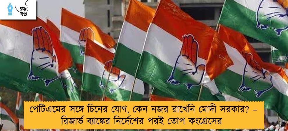পেটিএমের সঙ্গে চিনের যোগ, কেন নজর রাখেনি মোদী সরকার? – রিজার্ভ ব্যাঙ্কের নির্দেশের পরই তোপ কংগ্রেসের