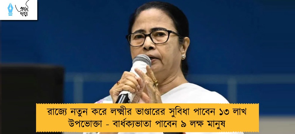 রাজ্যে নতুন করে লক্ষ্মীর ভাণ্ডারের সুবিধা পাবেন ১৩ লাখ উপভোক্তা - বার্ধক্যভাতা পাবেন ৯ লক্ষ মানুষ
