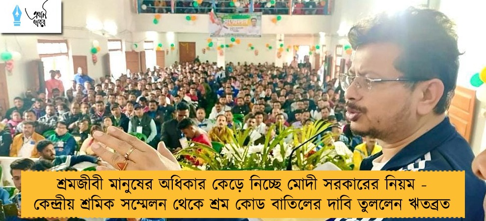 শ্রমজীবী মানুষের অধিকার কেড়ে নিচ্ছে মোদী সরকারের নিয়ম - কেন্দ্রীয় শ্রমিক সম্মেলন থেকে শ্রম কোড বাতিলের দাবি তুললেন ঋতব্রত