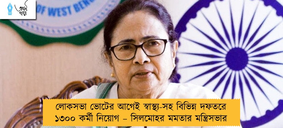 লোকসভা ভোটের আগেই স্বাস্থ্য-সহ বিভিন্ন দফতরে ১৩০০ কর্মী নিয়োগ – সিলমোহর মমতার মন্ত্রিসভার