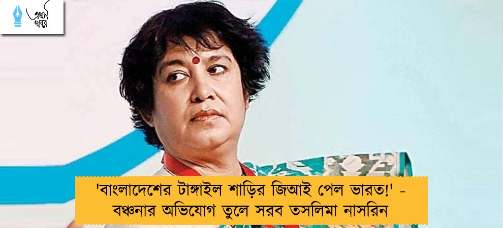 'বাংলাদেশের টাঙ্গাইল শাড়ির জিআই পেল ভারত!' - বঞ্চনার অভিযোগ তুলে সরব তসলিমা নাসরিন