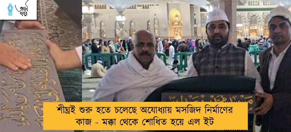 শীঘ্রই শুরু হতে চলেছে অযোধ্যায় মসজিদ নির্মাণের কাজ - মক্কা থেকে শোধিত হয়ে এল ইট