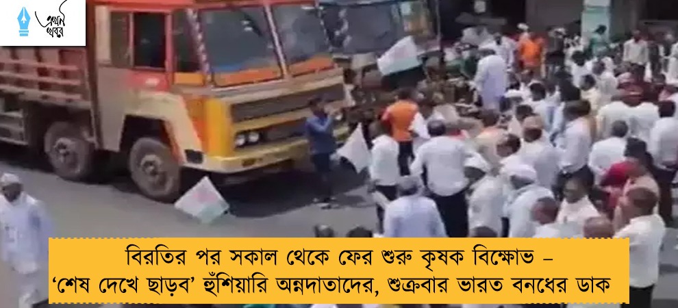বিরতির পর সকাল থেকে ফের শুরু কৃষক বিক্ষোভ – ‘শেষ দেখে ছাড়ব’ হুঁশিয়ারি অন্নদাতাদের, শুক্রবার ভারত বনধের ডাক