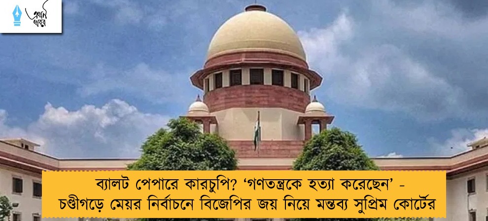 ব্যালট পেপারে কারচুপি? ‘গণতন্ত্রকে হত্যা করেছেন’ - চণ্ডীগড়ে মেয়র নির্বাচনে বিজেপির জয় নিয়ে মন্তব্য সুপ্রিম কোর্টের