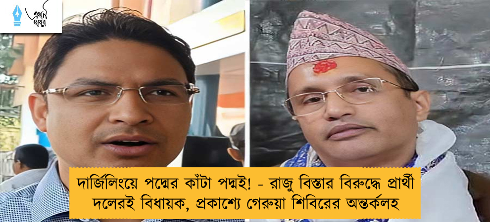 দার্জিলিংয়ে পদ্মের কাঁটা পদ্মই! - রাজু বিস্তার বিরুদ্ধে প্রার্থী দলেরই বিধায়ক, প্রকাশ্যে গেরুয়া শিবিরের অন্তর্কলহ